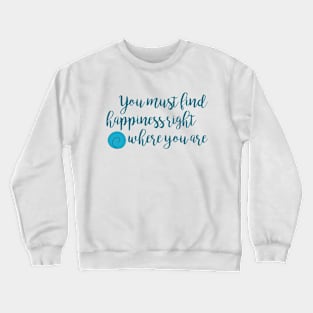 Happiness Right Where You Are Crewneck Sweatshirt